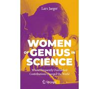 Women of Genius in Science: Whose Frequently Overlooked Contributions Changed the World