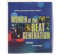 Women of the Beat Generation: The Writers, Artists, and Muses at the Heart of Revolution