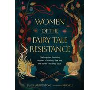 Women of the Fairy Tale Resistance : The Forgotten Founding Mothers of the Fairy Tale and the Stories That They Spun