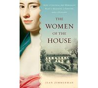 Women of the House: How a Colonial She-Merchant Built a Mansion, a Fortune, and a Dynasty