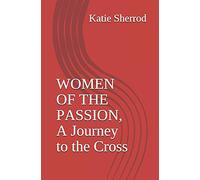 WOMEN OF THE PASSION, A Journey to the Cross: Three Meditations and Stations of the Cross