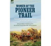 Women of the Pioneer Trail: Two Accounts of the American Westward Expansion During the 19th Century By Ox team to California by Lavinia Honeyman ... the Plains in 1865 by Sarah Raymond Herndon