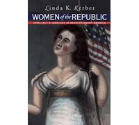 Women of the Republic: Intellect and Ideology in Revolutionary America (Published by the Omohundro Institute of Early American History and Culture and the University of North Carolina Press)