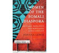 Women of the Somali Diaspora : Refugees, Resilience and Rebuilding After Conflict