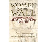 Women of the Wall: Claiming Sacred Ground at Judaism's Holy Site