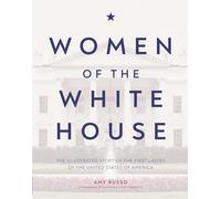 Women of the White House: The Illustrated Story of the First Ladies of the United States of America