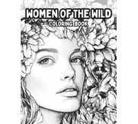 Women Of The Wild Coloring Book: A Mindful Coloring Journey of Raw Beauty and Feminine Power