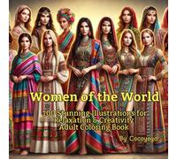 Women of the World: 100 Stunning Illustrations for Relaxation & Creativity: A Beautiful Coloring Journey Through Global Cultures and Traditional Fashion