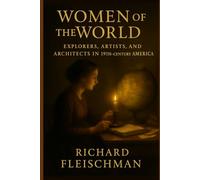 Women of the World: Explorers, Artists, and Architects in Nineteenth-Century America (The Women of the Nineteenth Century Trilogy)