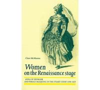 Women on the Renaissance Stage: Anna of Denmark and Female Masquing in the Stuart Court 1590-1619