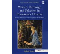 Women, Patronage, and Salvation in Renaissance Florence: Lucrezia Tornabuoni and the Chapel of the Medici Palace (Visual Culture in Early Modernity)