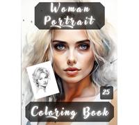 Women Portrait Coloring Book: Women Portraits, Realistic People Faces in Greyscale, Coloring Pages for Relaxation Stress Relief and Happiness.