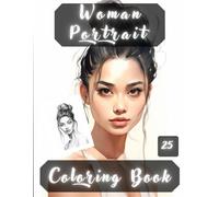 Women Portrait Coloring Book: Women Portraits, Realistic People Faces in Greyscale, Coloring Pages for Relaxation Stress Relief and Happiness.