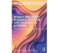 Women Practicing Resilience, Self-care and Wellbeing in Academia: International Stories from Lived Experience (Wellbeing and Self-care in Higher Education)