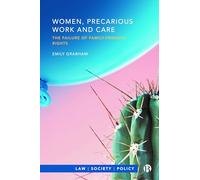 Women, Precarious Work and Care: The Failure of Family-friendly Rights (Law, Society, Policy)