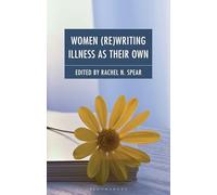 Women (Re)Writing Illness as Their Own: The Processes and Products