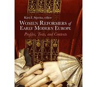 Women Reformers of Early Modern Europe: Profiles, Texts, and Contexts