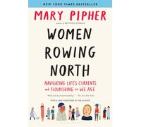 Women Rowing North : Navigating Life’s Currents and Flourishing As We Age