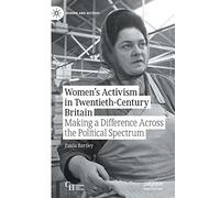 Women’s Activism in Twentieth-Century Britain: Making a Difference Across the Political Spectrum (Gender and History)