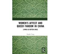 Women’s Affect and Queer Fandom in China : Living as Rotten Girls