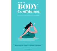 Women’s Body Confidence, Gratitude and Positivity Journal: 90 Days to Transform your Relationship with your Body feeling Happier and more Confident