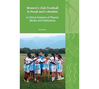 Women’s Club Football in Brazil and Colombia: A Critical Analysis of Players, Media and Institutions: 30 (Liverpool Latin American Studies)