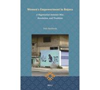 Women’s Empowerment in Rojava: A Negotiation between War, Revolution, and Tradition: 5 (Brill Kurdish Studies, 5)