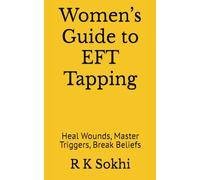 Women’s Guide to EFT Tapping: Heal Wounds, Master Triggers, Break Beliefs