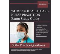 Women’s Health Care Nurse Practition Exam Study Guide 2026-2027: Over 500 Difficult Questions Accompanied by Detailed Explanations for Achieving Exam Success