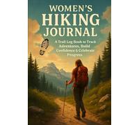 Women’s Hiking Journal: A Trail Log Book to Track Adventures, Build Confidence & Celebrate Progress
