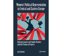 Women’s Political Representation in Central and Eastern Europe : Enduring Legacies and Complex Realities Amid the Promise of Progress