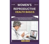 WOMEN’S REPRODUCTIVE HEALTH BASICS: Holistic Recipes & Meal Plans for Hormonal Balance, Pain Relief, and Reproductive Wellness
