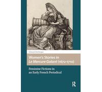 Women’s Stories in Le Mercure Galant (1672-1710): Feminine Fictions in an Early French Periodical (Gendering the Late Medieval and Early Modern World)