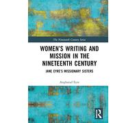 Women’s Writing and Mission in the Nineteenth Century: Jane Eyre’s Missionary Sisters (The Nineteenth Century Series)