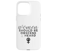 Women Should Be Obscene And Heard Funny Feminist Slogan Case for iPhone 15 Pro Max