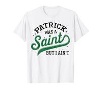 Women St Patricks Day Tee Patrick Was a Saint but I Ain't T-Shirt