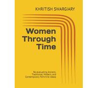Women Through Time: Re-evaluating Ancient, Traditional, Modern, and Contemporary Feminine Ideals