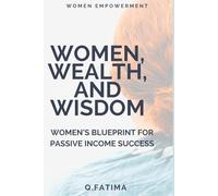 WOMEN, WEALTH & WISDOM: Women's Blueprint for Passive Income Successes