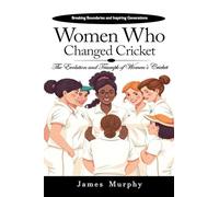 Women Who Changed Cricket: Breaking Boundaries and Inspiring Generations (The Evolution and Triumph of Women's Cricket)
