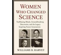 Women Who Changed Science: Trailblazing Minds, Groundbreaking Discoveries, and the Legacy Inspiring Future Generations For centuries, the world of ... whose names too often went unspoken. Behi