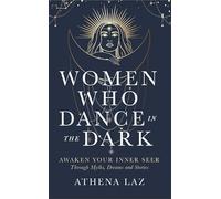 Women Who Dance in the Dark : Awaken Your Inner Seer through Myths, Dreams and Stories