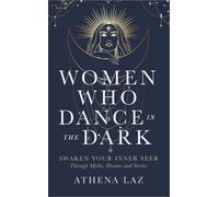 Women Who Dance in the Dark : Awaken Your Inner Seer through Myths, Dreams and Stories