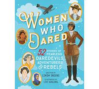 Women Who Dared: 52 Stories of Fearless Daredevils, Adventurers, and Rebels