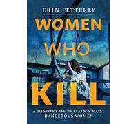 Women Who Kill: A History of Britain's Most Dangerous Women