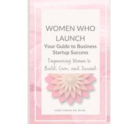 Women Who Launch: Your Guide to Startup Success