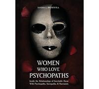 Women Who Love Psychopaths: Inside the Relationships of Inevitable Harm With Psychopaths, Sociopaths & Narcissists