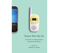 Women Who Opt Out: The Debate over Working Mothers and Work-Family Balance
