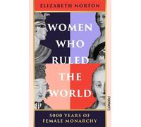 Women Who Ruled the World: 5000 Years of Female Monarchy