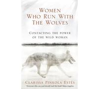 Women Who Run With The Wolves: Contacting the Power of the Wild Woman by Clariss
