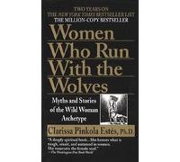 Women Who Run with the Wolves: Myths and Stories of the Wild Woman Archetype by